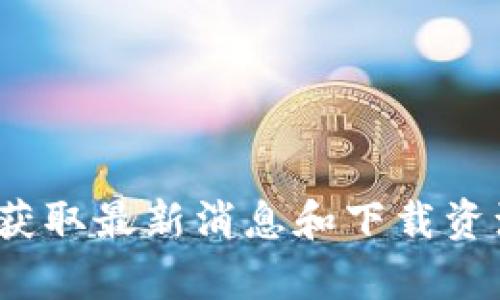区块链前传：获取最新消息和下载资源的终极指南