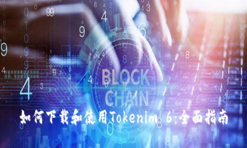 如何下载和使用Tokenim 6：全面指南