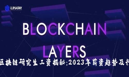 火币网区块链研究生工资揭秘：2023年薪资趋势及行业前景