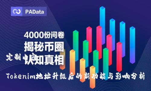 定制内容

Tokenim地址升级后的新功能与影响分析