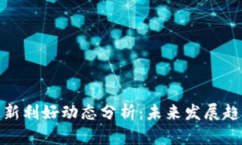 万向区块链最新利好动态分析：未来发展趋势与市场机会