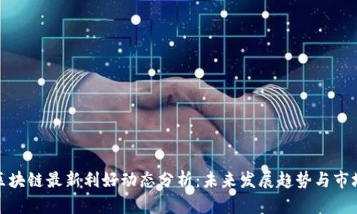 万向区块链最新利好动态分析：未来发展趋势与市场机会