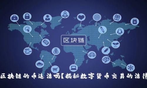 买卖区块链的币违法吗？揭秘数字货币交易的法律底线