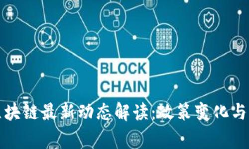 国家对区块链最新动态解读：政策变化与市场趋势