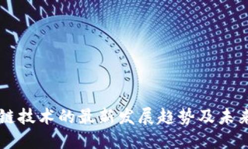 区块链技术的最新发展趋势及未来展望