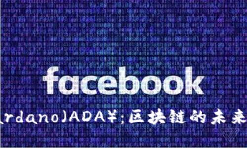 深入了解Cardano（ADA）：区块链的未来与投资机会