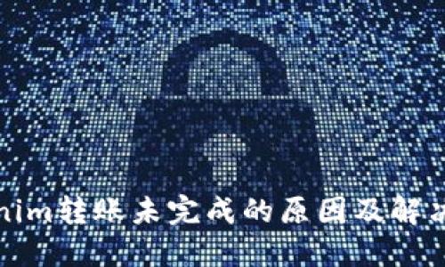 Tokenim转账未完成的原因及解决方案