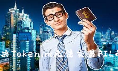 如何解决Tokenim无法交易FIL的问题？