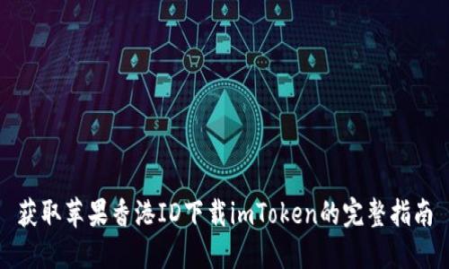获取苹果香港ID下载imToken的完整指南