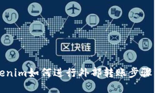 Tokenim如何进行外部转账步骤详解