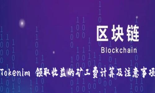 Tokenim 领取收益的矿工费计算及注意事项