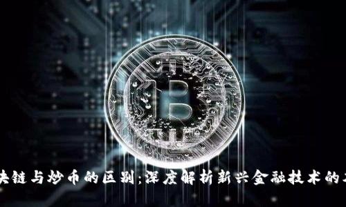 区块链与炒币的区别：深度解析新兴金融技术的本质