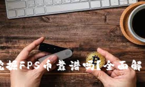 IPFS区块链挖掘FPS币靠谱吗？全面解析与投资指南