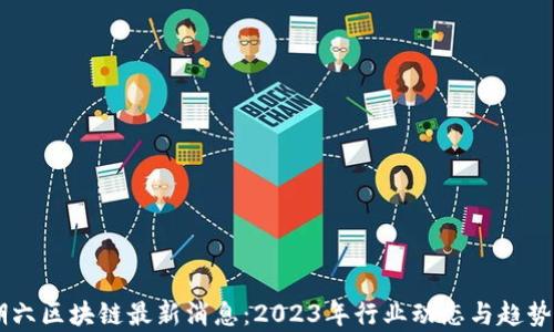 
星期六区块链最新消息：2023年行业动态与趋势分析