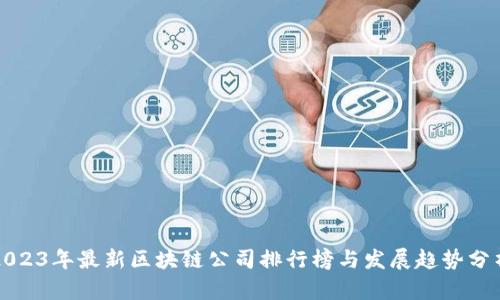 2023年最新区块链公司排行榜与发展趋势分析