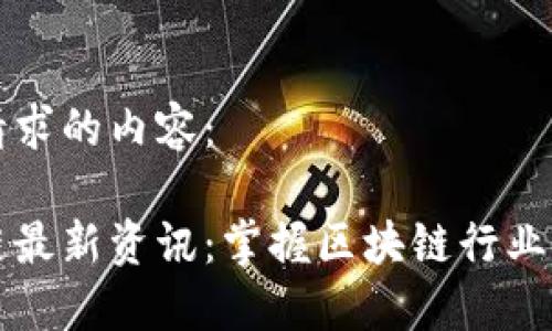 以下是您请求的内容：

网易区块链最新资讯：掌握区块链行业动态与趋势