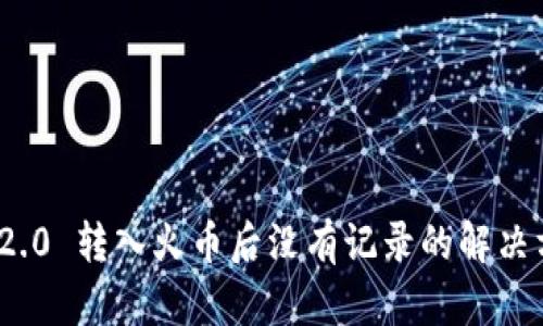 imToken 2.0 转入火币后没有记录的解决方案与分析