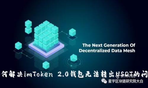 如何解决imToken 2.0钱包无法转出USDT的问题