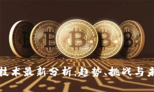 区块链技术最新分析：趋势、挑战与未来机遇