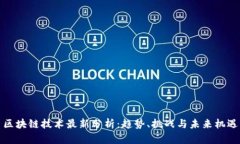 区块链技术最新分析：趋势、挑战与未来机遇