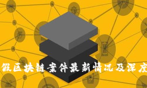 深圳假区块链案件最新情况及深度分析