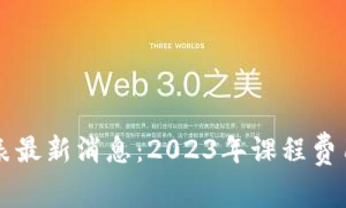 区块链学院价格表最新消息：2023年课程费用和优惠信息详解