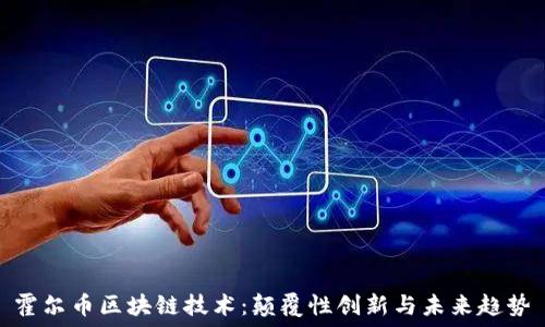   
霍尔币区块链技术：颠覆性创新与未来趋势