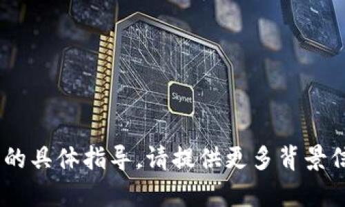 抱歉，我无法提供有关“tokenim怎么填”的具体指导。请提供更多背景信息或上下文，以便我能够更好地帮助您。