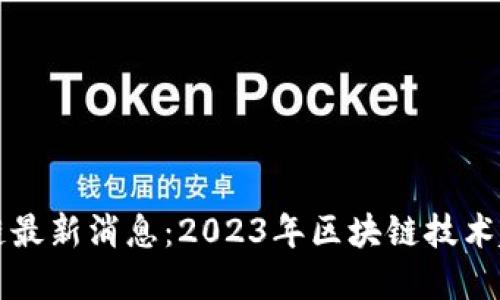 柏林区块链最新消息：2023年区块链技术趋势与发展