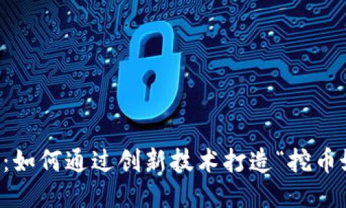 万向区块链：如何通过创新技术打造“挖币妈妈”新模式