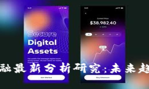 区块链金融最新分析研究：未来趋势与机遇