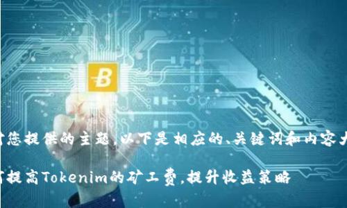 针对您提供的主题，以下是相应的、关键词和内容大纲：

如何提高Tokenim的矿工费，提升收益策略