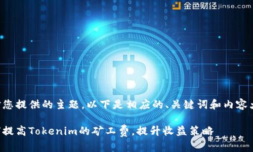 针对您提供的主题，以下是相应的、关键词和内容大纲：

如何提高Tokenim的矿工费，提升收益策略
