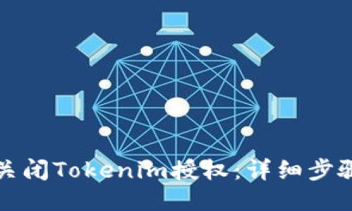 如何关闭Tokenim授权：详细步骤指南