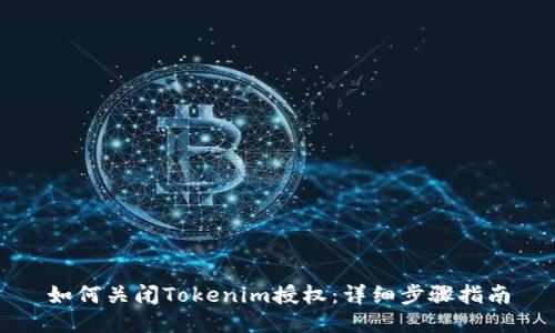 如何关闭Tokenim授权：详细步骤指南