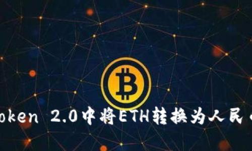 如何在ImToken 2.0中将ETH转换为人民币：完整指南