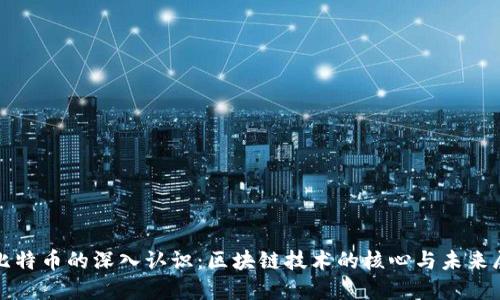 对比特币的深入认识：区块链技术的核心与未来展望