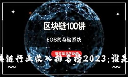 中国区块链行业收入排名榜2023：谁是领头羊？