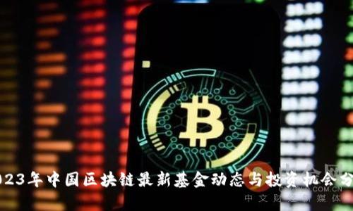 2023年中国区块链最新基金动态与投资机会分析