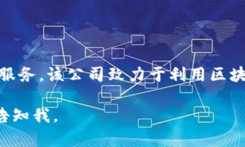 Tokenim 是一家总部位于中国的区块链技术公司，专注于提供基于区块链的解决方案和服务。该公司致力于利用区块链技术的去中心化和安全性，为企业和个人提供创新的数字资产管理和流通的解决方案。

如果您希望获取更多关于 Tokenim 的具体信息，比如它的服务、产品、团队背景等，欢迎告知我。