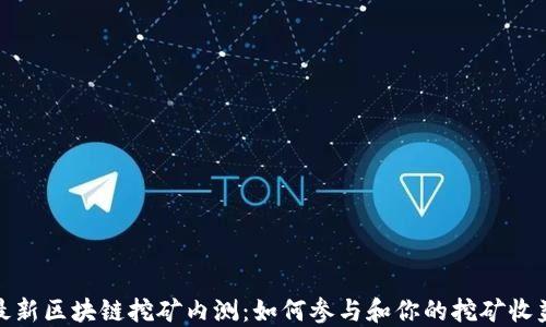 
最新区块链挖矿内测：如何参与和你的挖矿收益