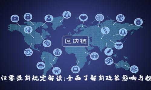 区块链归零最新规定解读：全面了解新政策影响与投资策略