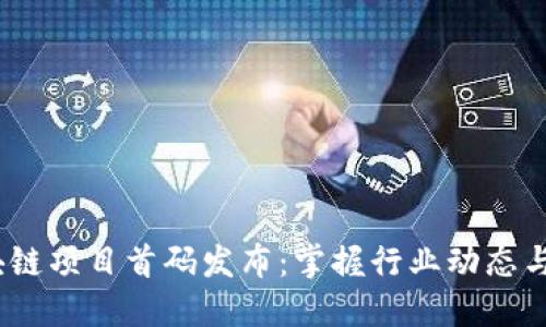  币圈区块链项目首码发布：掌握行业动态与投资机会