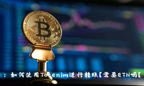 : 如何使用Tokenim进行转账？需要ETH吗？