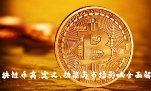 区块链币商：定义、功能与市场影响全面解析