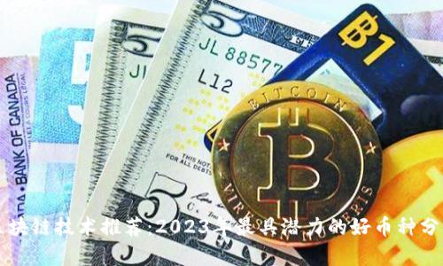 区块链技术推荐：2023年最具潜力的好币种分析