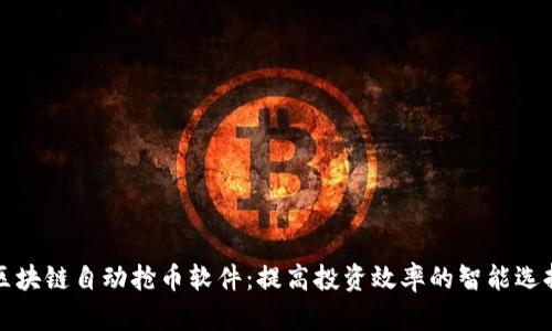 区块链自动抢币软件：提高投资效率的智能选择