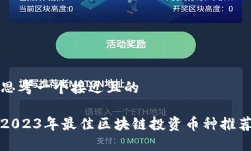 思考一个接近且的

2023年最佳区块链投资币种推荐