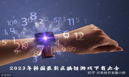 2023年韩国最新区块链游戏下载大全