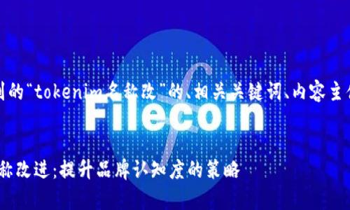 当然可以！以下是关于您提到的“tokenim名称改”的、相关关键词、内容主体大纲以及详细问题的安排。

### 
如何有效地进行Tokenim名称改进：提升品牌认知度的策略